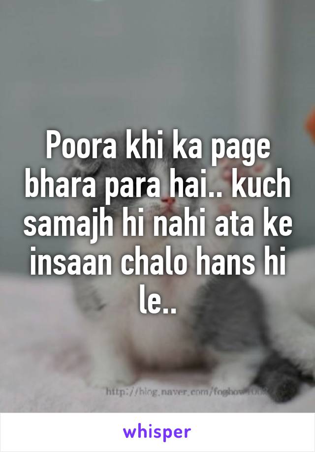 Poora khi ka page bhara para hai.. kuch samajh hi nahi ata ke insaan chalo hans hi le..