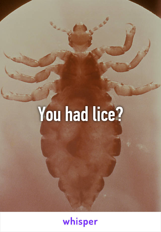 You had lice?