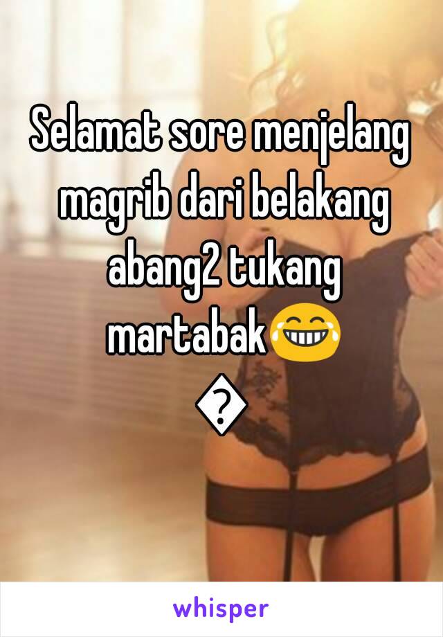 Selamat sore menjelang magrib dari belakang abang2 tukang martabak😂😂