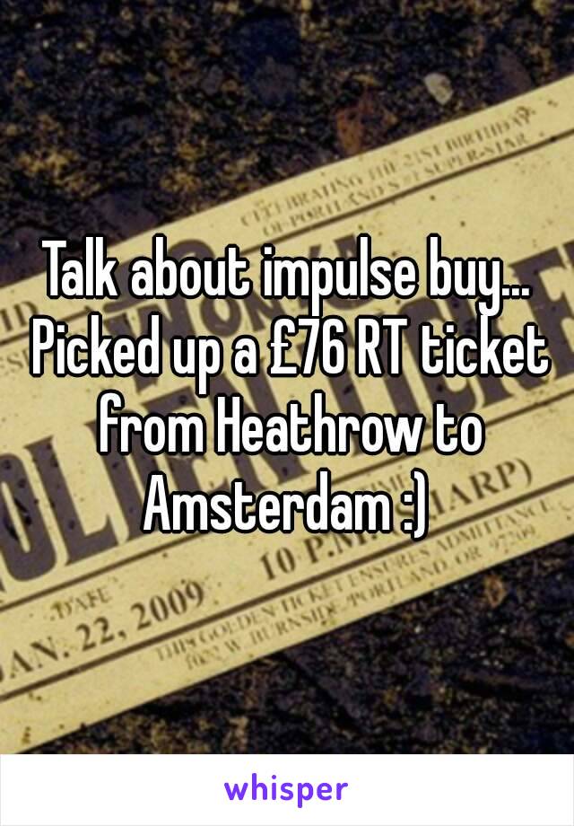 Talk about impulse buy... Picked up a £76 RT ticket from Heathrow to Amsterdam :) 