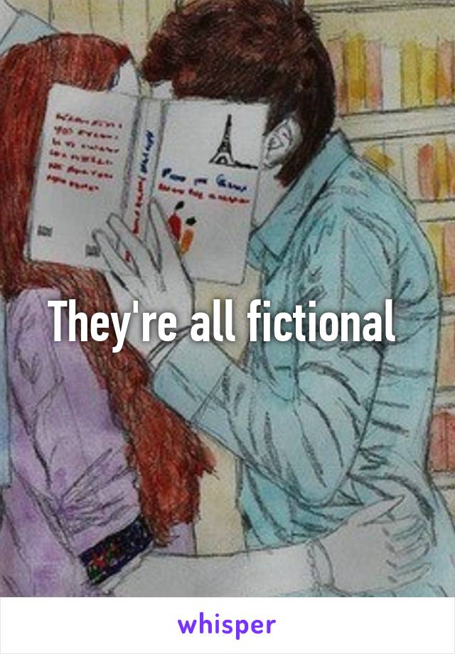 They're all fictional 