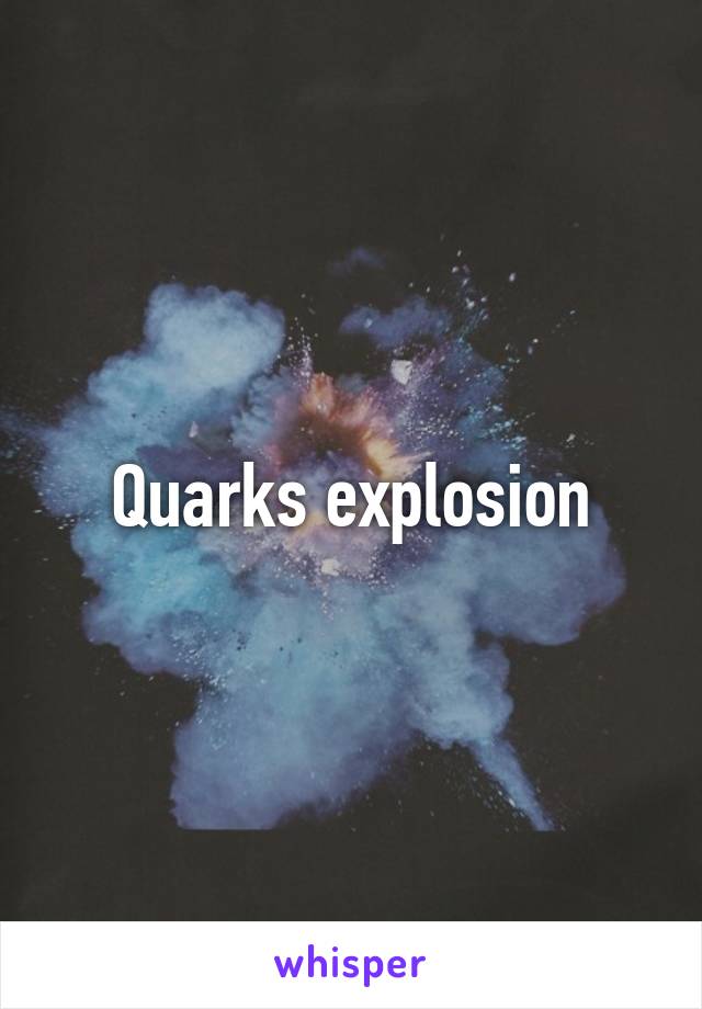 Quarks explosion