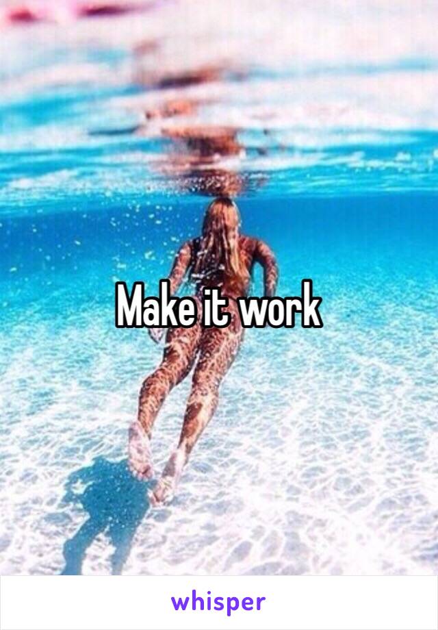 Make it work 