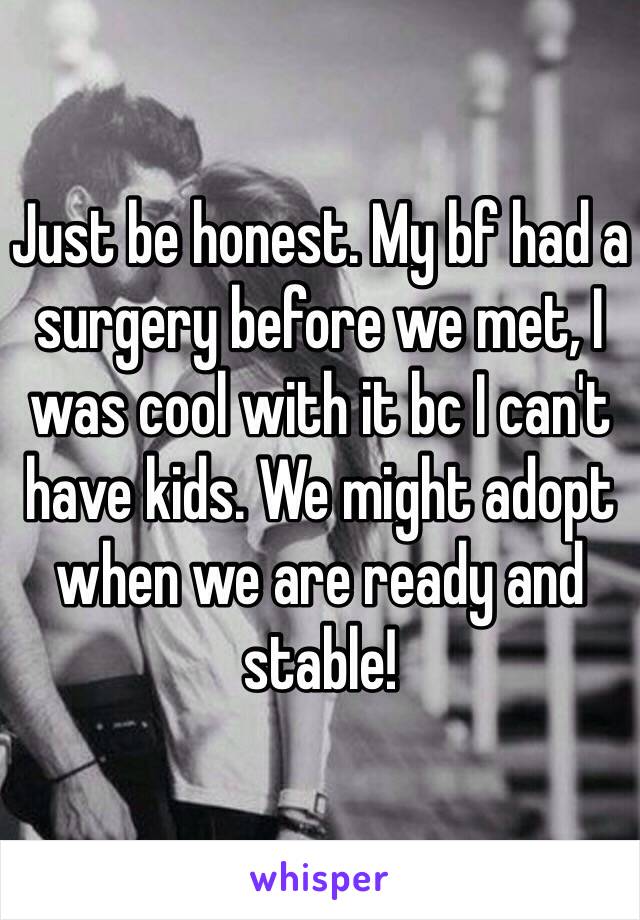 Just be honest. My bf had a surgery before we met, I was cool with it bc I can't have kids. We might adopt when we are ready and stable!