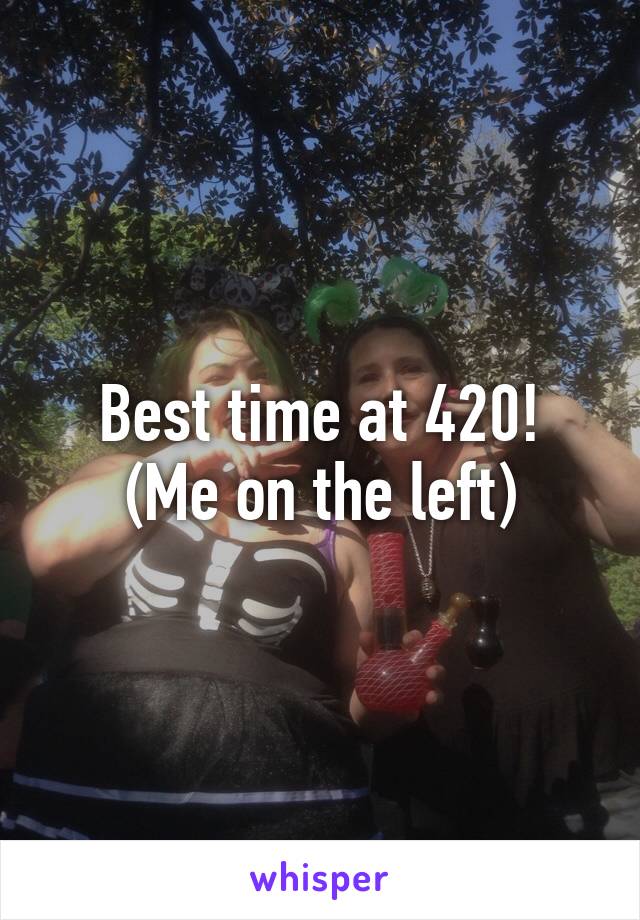 Best time at 420!
(Me on the left)