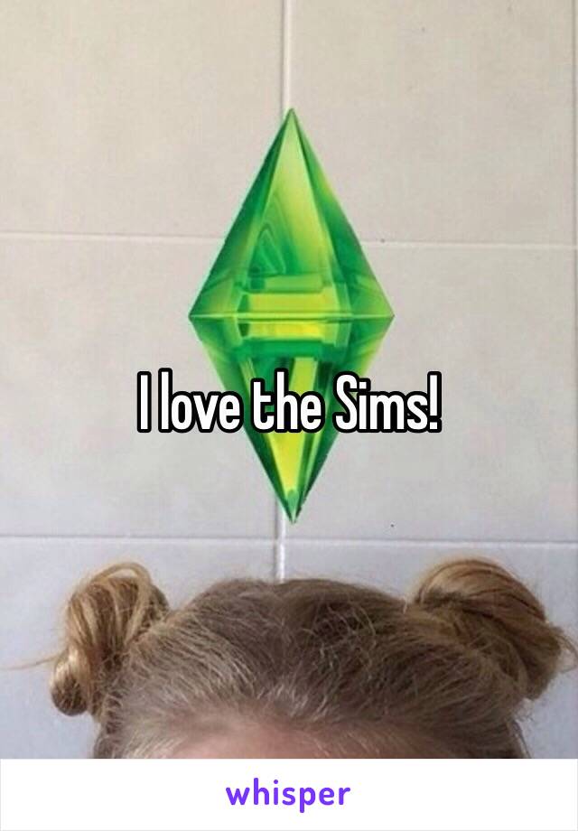 I love the Sims!