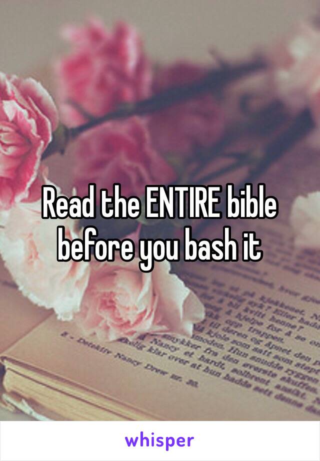 Read the ENTIRE bible before you bash it 