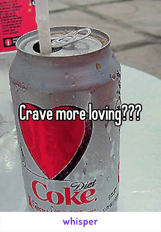 Crave more loving???