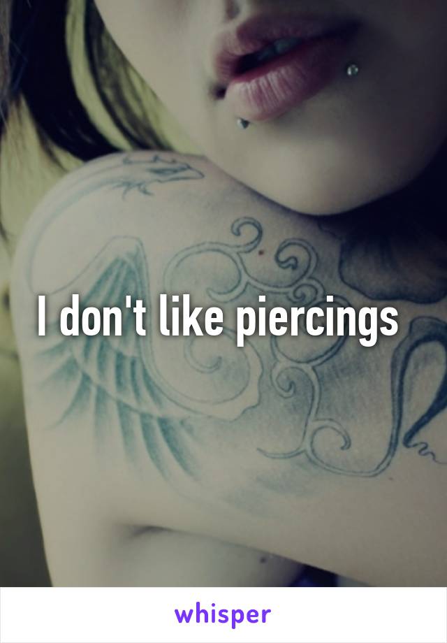 I don't like piercings 