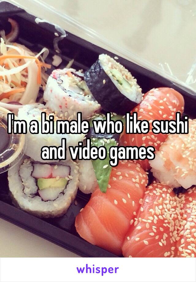 I'm a bi male who like sushi and video games