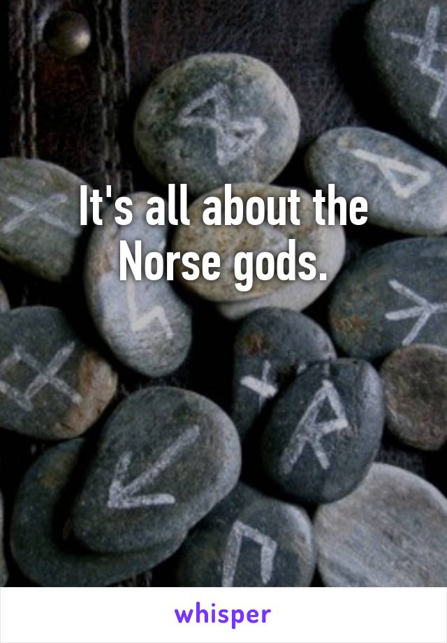 It's all about the Norse gods.


