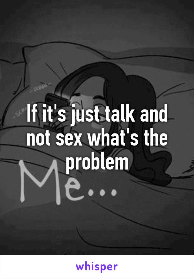 If it's just talk and not sex what's the problem