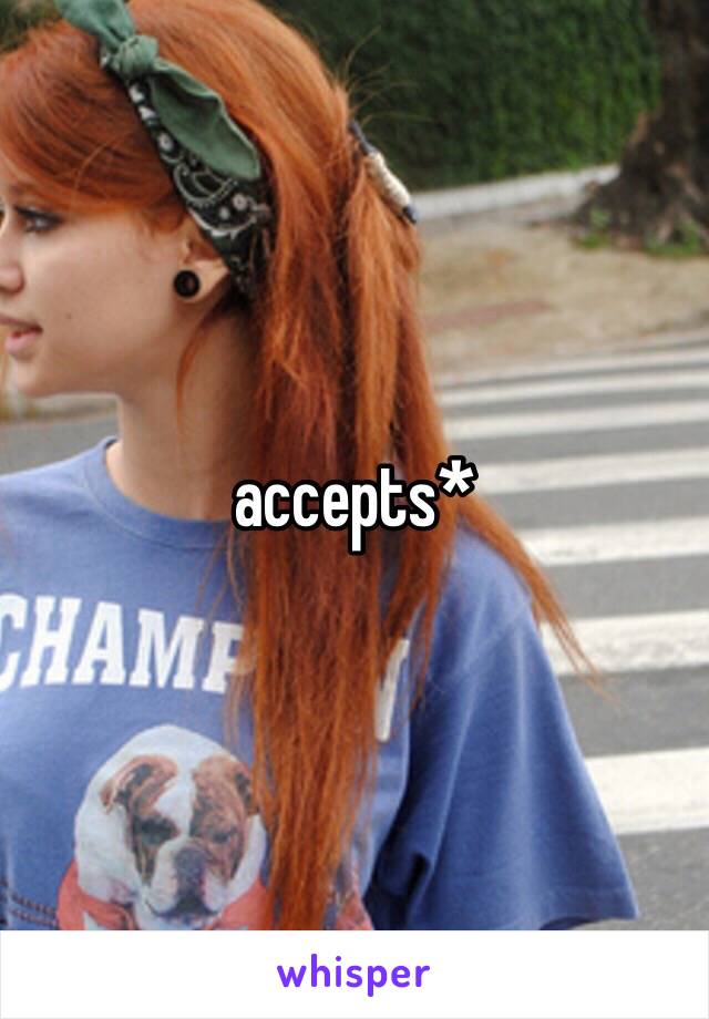 accepts*