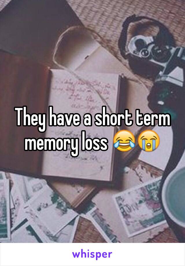 They have a short term memory loss 😂😭