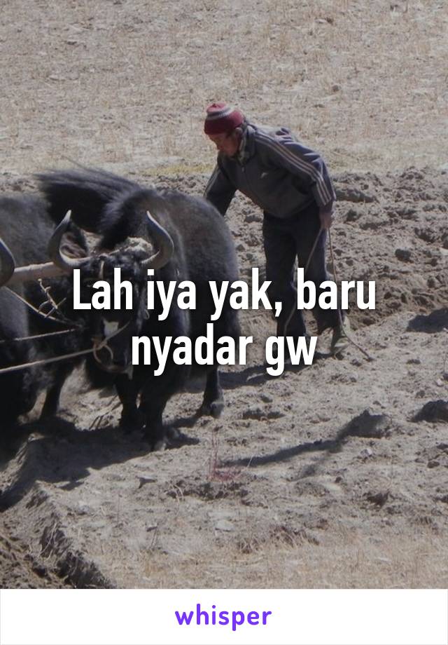 Lah iya yak, baru nyadar gw