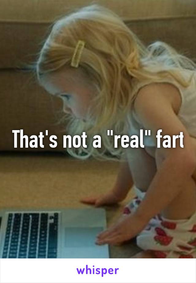 That's not a "real" fart