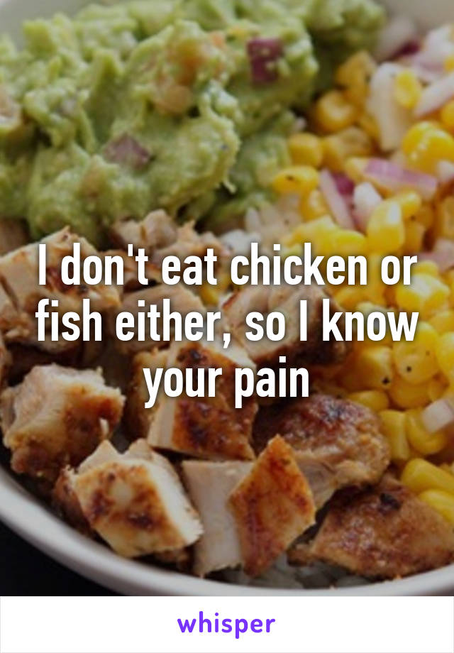 I don't eat chicken or fish either, so I know your pain