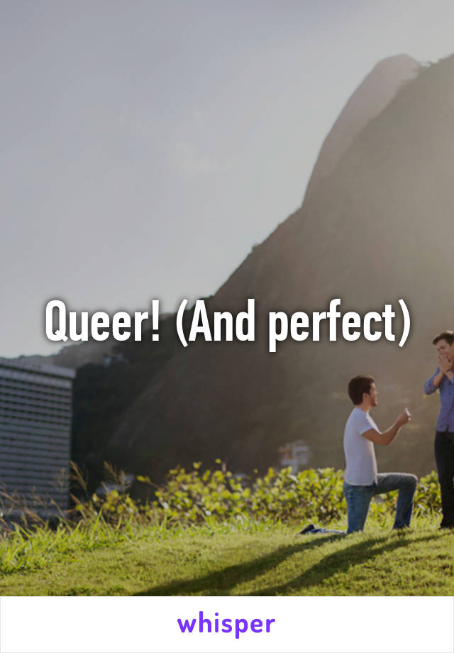 Queer! (And perfect)