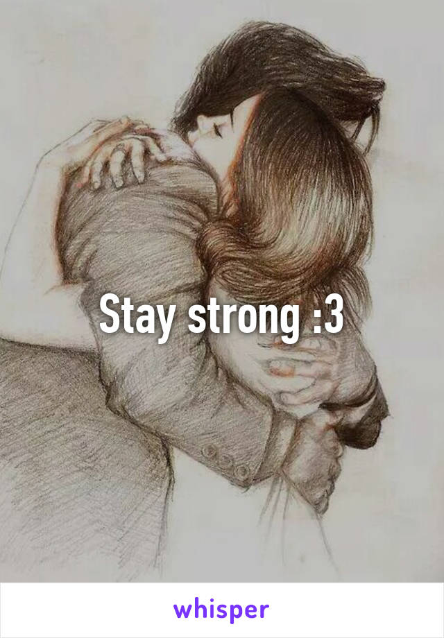 Stay strong :3