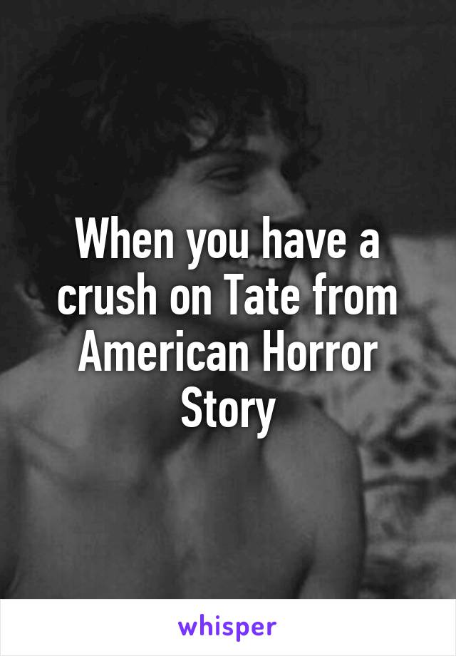 When you have a crush on Tate from American Horror Story