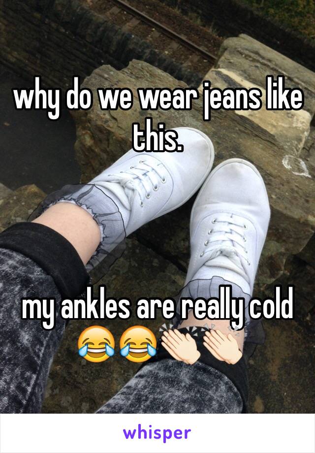 why do we wear jeans like this. 



my ankles are really cold 
😂😂👏🏻👏🏻