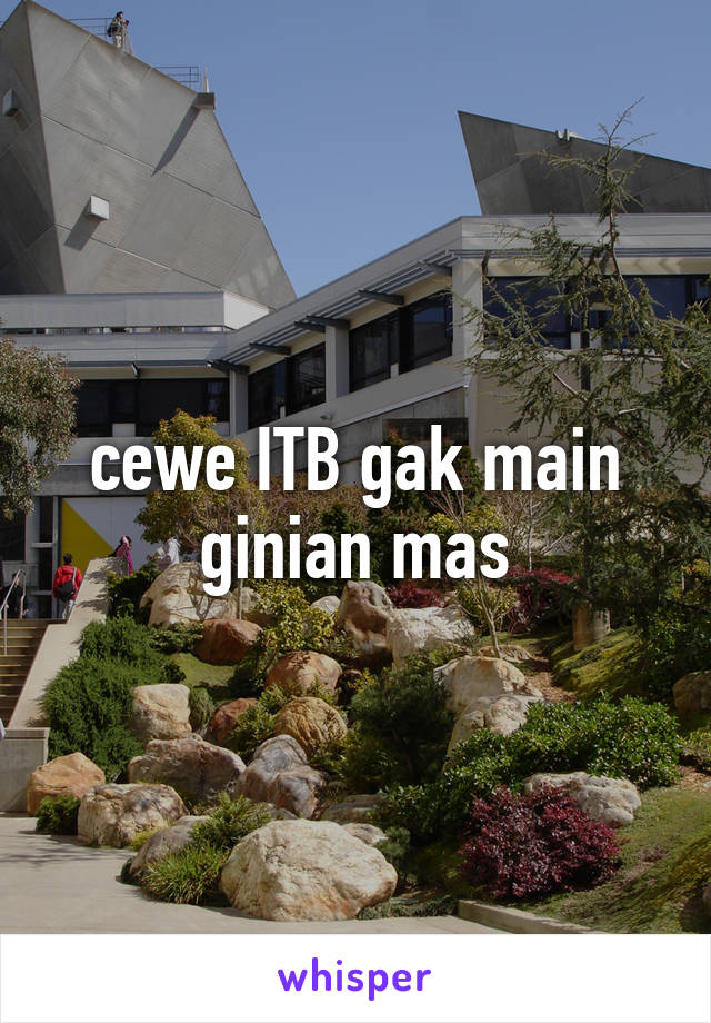 cewe ITB gak main ginian mas