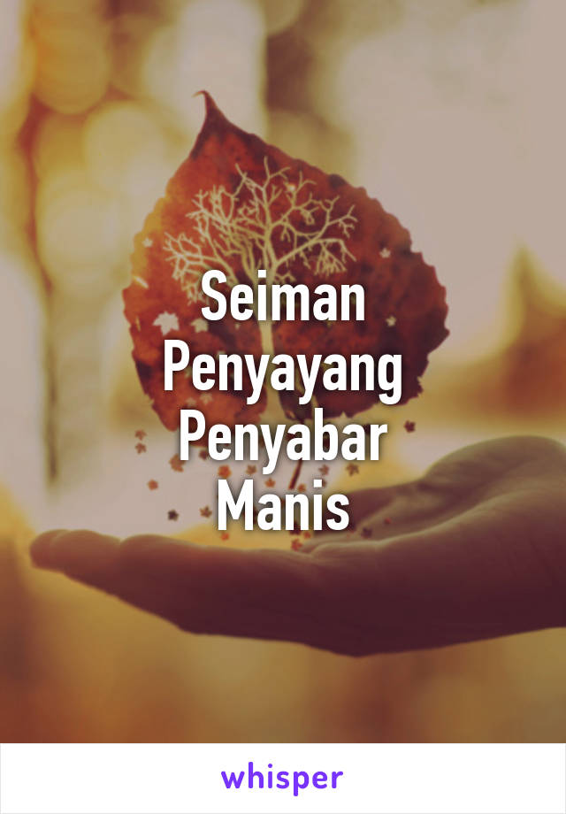 Seiman
Penyayang
Penyabar
Manis