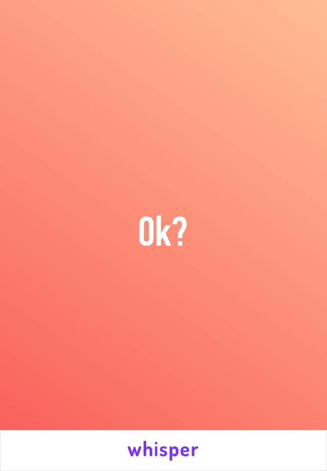 Ok?