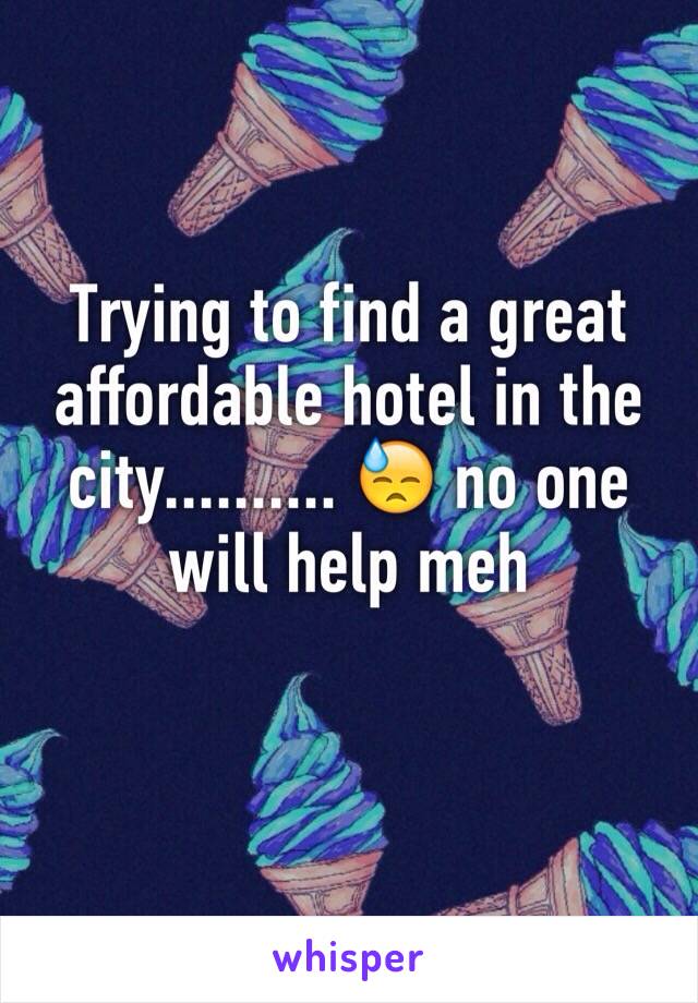 Trying to find a great affordable hotel in the city.......... 😓 no one will help meh