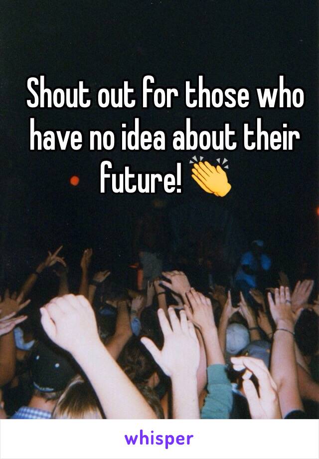 Shout out for those who have no idea about their future! 👏 