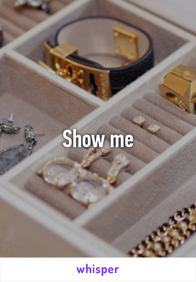 Show me