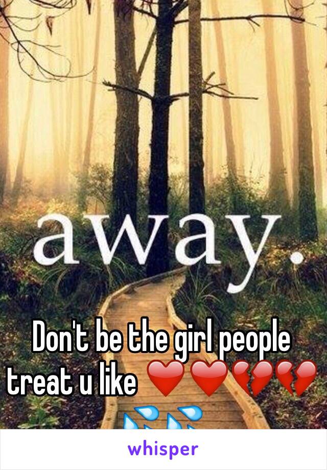 Don't be the girl people treat u like ❤️❤️💔💔💦💦