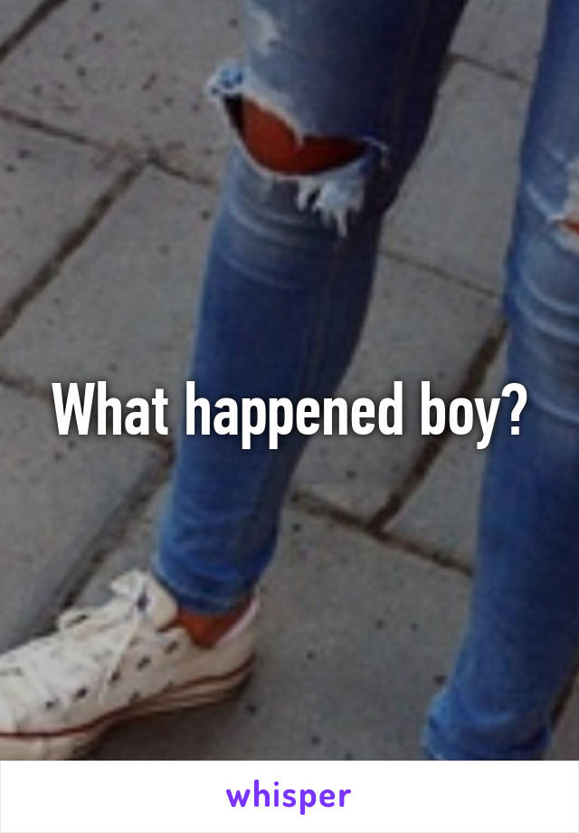 What happened boy?