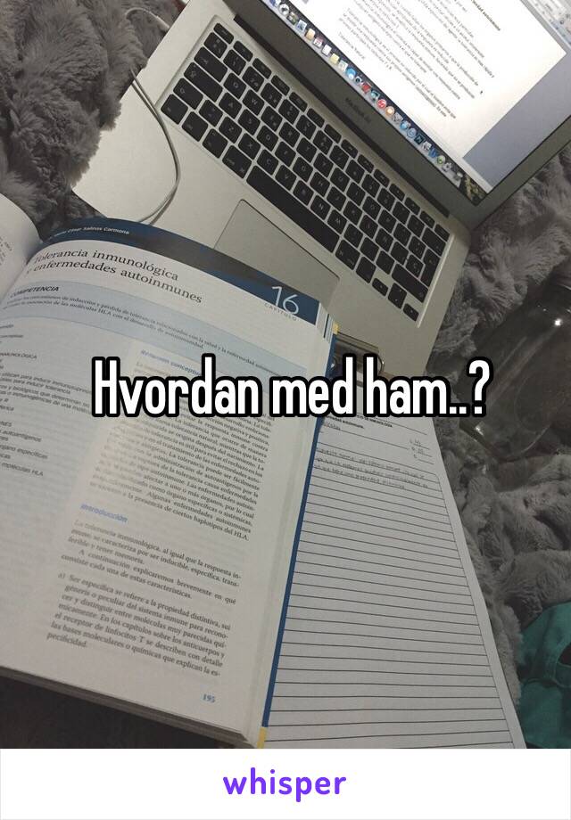 Hvordan med ham..?