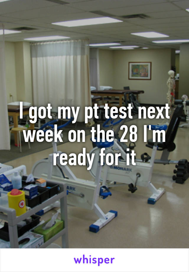 I got my pt test next week on the 28 I'm ready for it