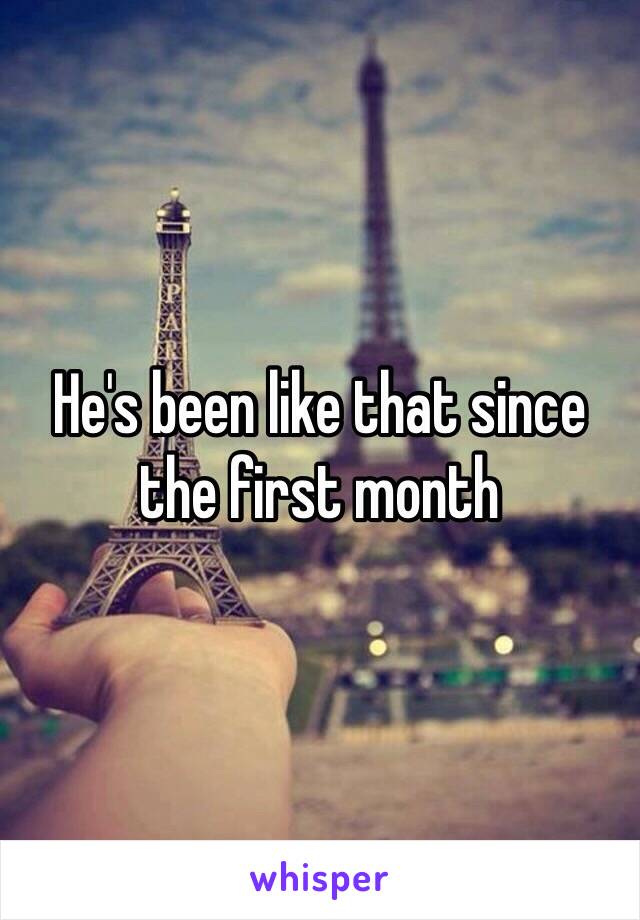 He's been like that since the first month