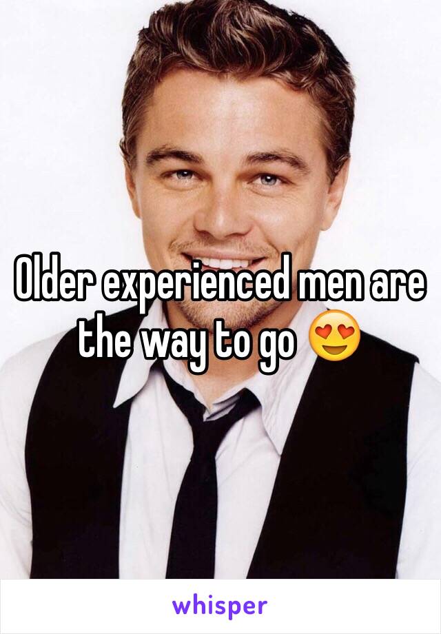 Older experienced men are the way to go 😍