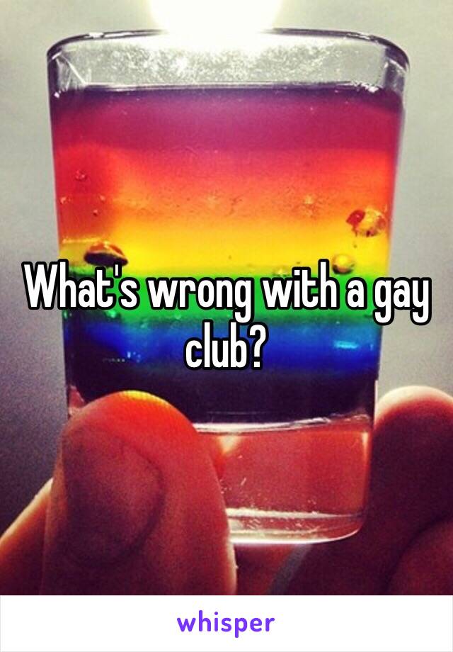 What's wrong with a gay club? 