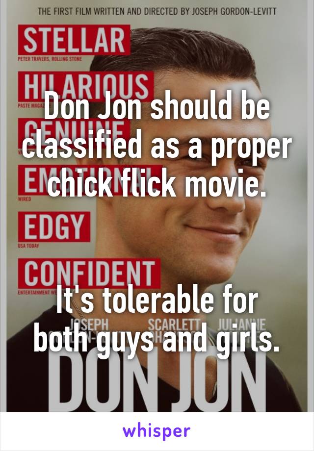 Don Jon should be classified as a proper chick flick movie.


It's tolerable for both guys and girls.