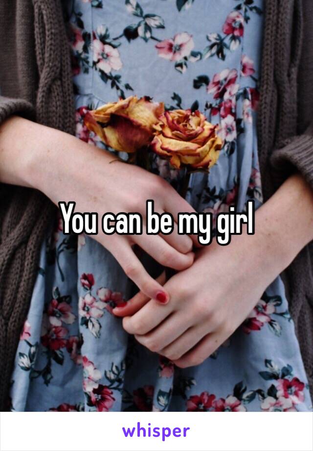 You can be my girl 