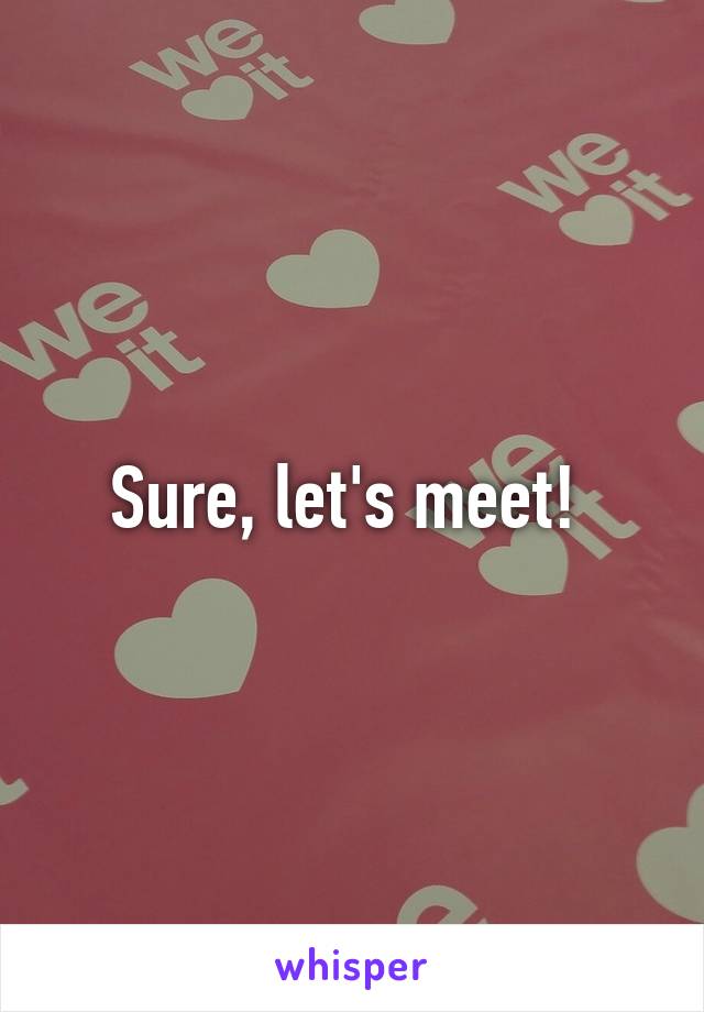 Sure, let's meet! 