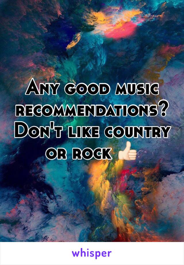 Any good music recommendations? Don't like country or rock 👍🏻