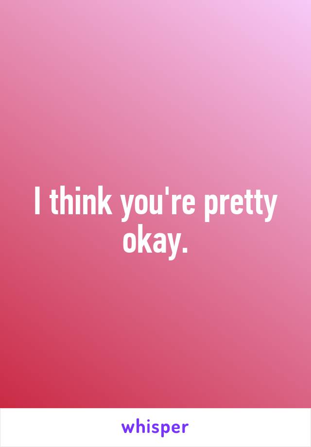 I think you're pretty okay.