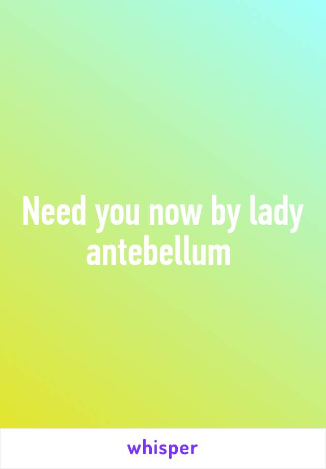 Need you now by lady antebellum 