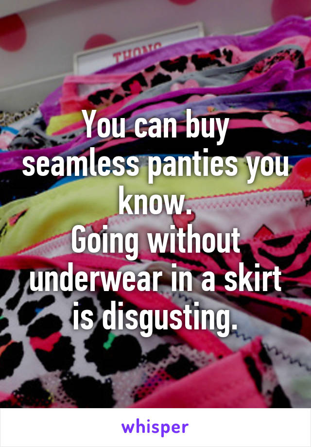 You can buy seamless panties you know.
Going without underwear in a skirt is disgusting.