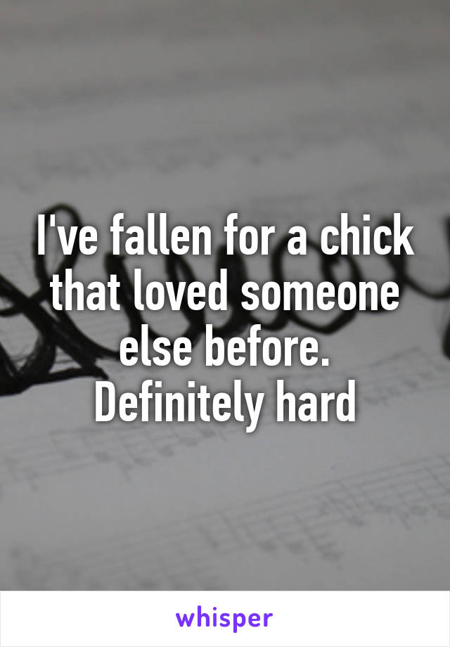 I've fallen for a chick that loved someone else before. Definitely hard