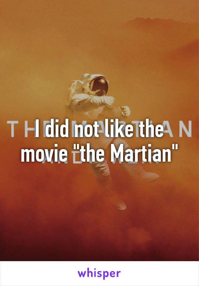 I did not like the movie "the Martian"