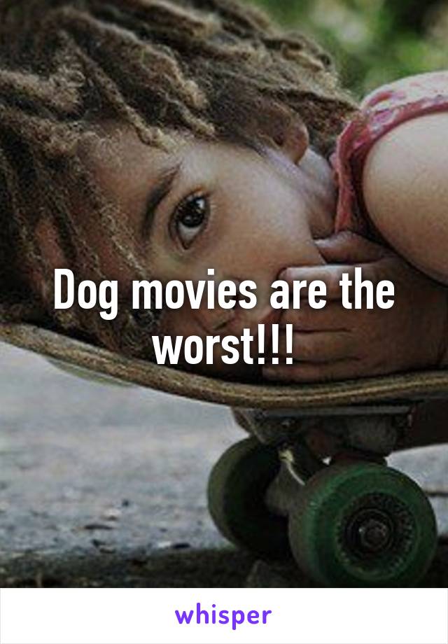 Dog movies are the worst!!!