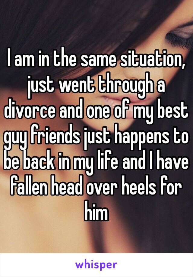 I am in the same situation, just went through a divorce and one of my best guy friends just happens to be back in my life and I have fallen head over heels for him 