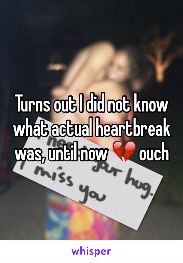 Turns out I did not know what actual heartbreak was, until now 💔 ouch 